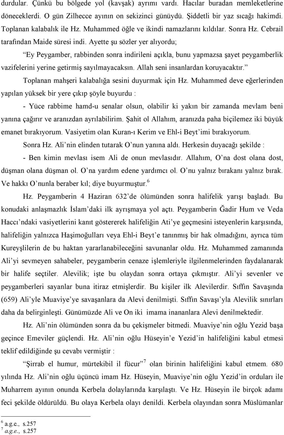 Ayette şu sözler yer alıyordu; Ey Peygamber, rabbinden sonra indirileni açıkla, bunu yapmazsa şayet peygamberlik vazifelerini yerine getirmiş sayılmayacaksın. Allah seni insanlardan koruyacaktır.