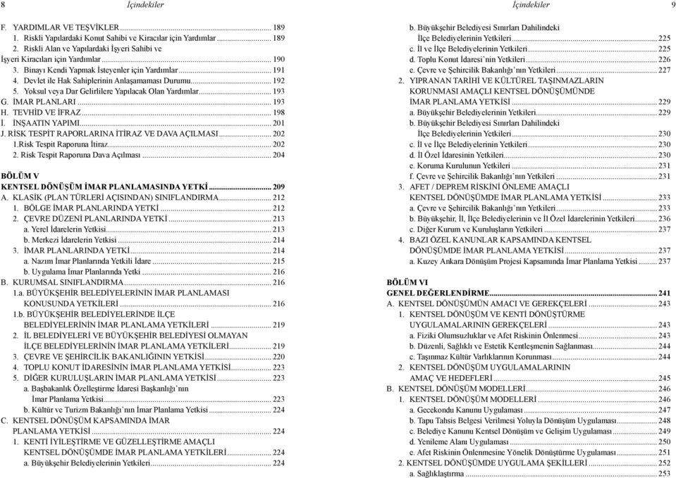 Yoksul veya Dar Gelirlilere Yapılacak Olan Yardımlar... 193 G. İMAR PLANLARI... 193 H. TEVHİD VE İFRAZ... 198 İ. İNŞAATIN YAPIMI... 201 J. RİSK TESPİT RAPORLARINA İTİRAZ VE DAVA AÇILMASI... 202 1.