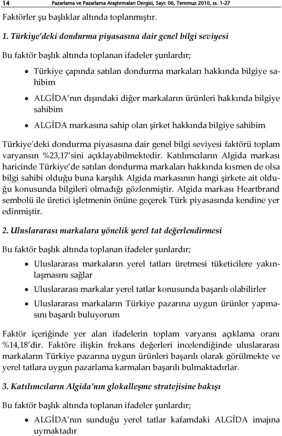 Türkiye deki dondurma piyasasına dair genel bilgi seviyesi Bu faktör başlık altında toplanan ifadeler şunlardır; Türkiye çapında satılan dondurma markaları hakkında bilgiye sahibim ALGİDA nın