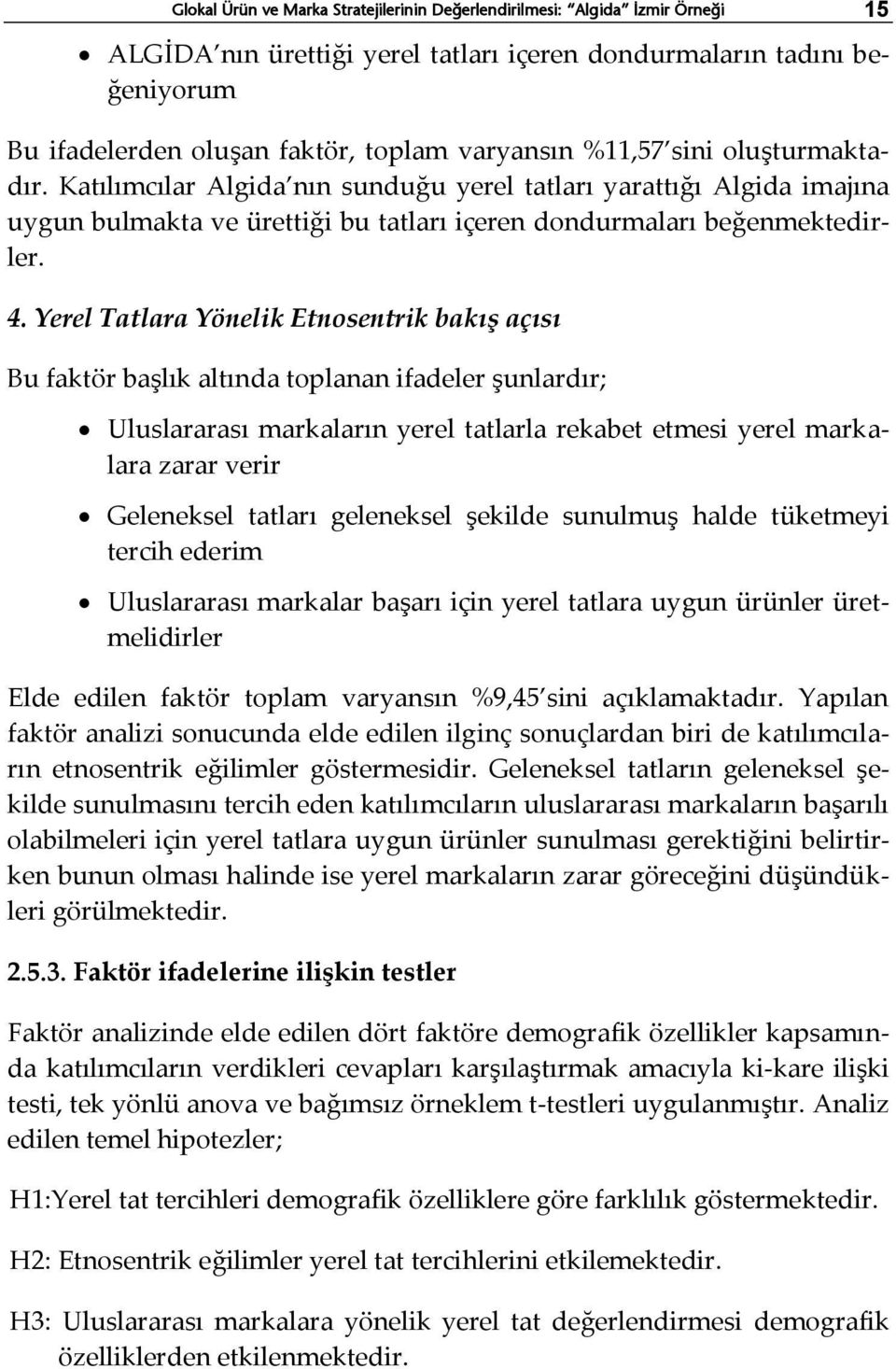 Yerel Tatlara Yönelik Etnosentrik bakış açısı Bu faktör başlık altında toplanan ifadeler şunlardır; Uluslararası markaların yerel tatlarla rekabet etmesi yerel markalara zarar verir Geleneksel