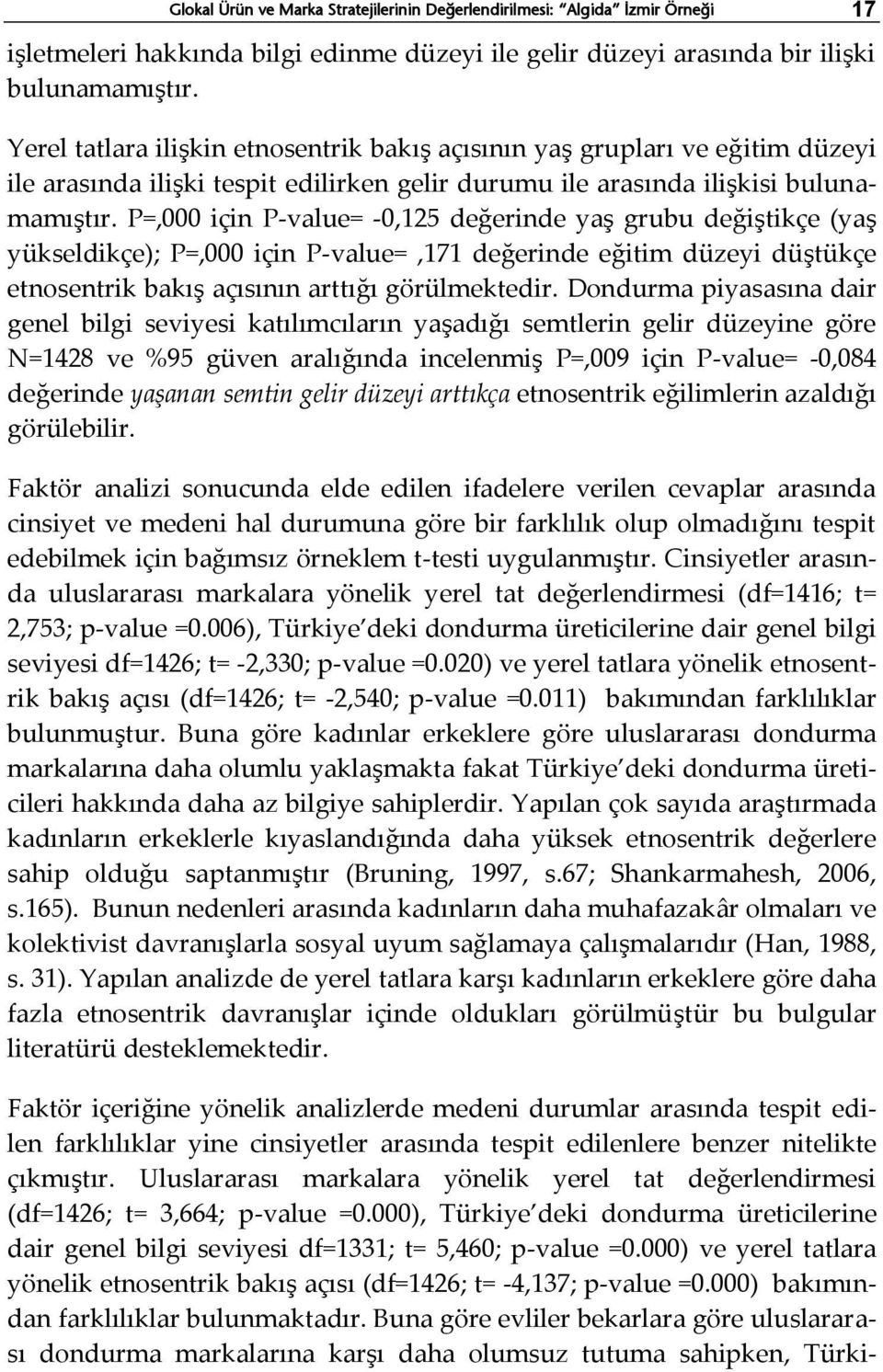 P=,000 için P-value= -0,125 değerinde yaş grubu değiştikçe (yaş yükseldikçe); P=,000 için P-value=,171 değerinde eğitim düzeyi düştükçe etnosentrik bakış açısının arttığı görülmektedir.