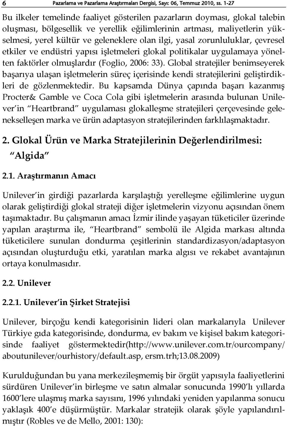 ilgi, yasal zorunluluklar, çevresel etkiler ve endüstri yapısı işletmeleri glokal politikalar uygulamaya yönelten faktörler olmuşlardır (Foglio, 2006: 33).