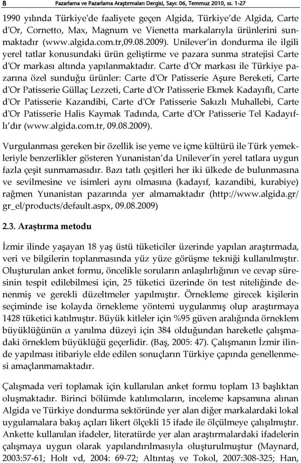 Unilever in dondurma ile ilgili yerel tatlar konusundaki ürün geliştirme ve pazara sunma stratejisi Carte d'or markası altında yapılanmaktadır.