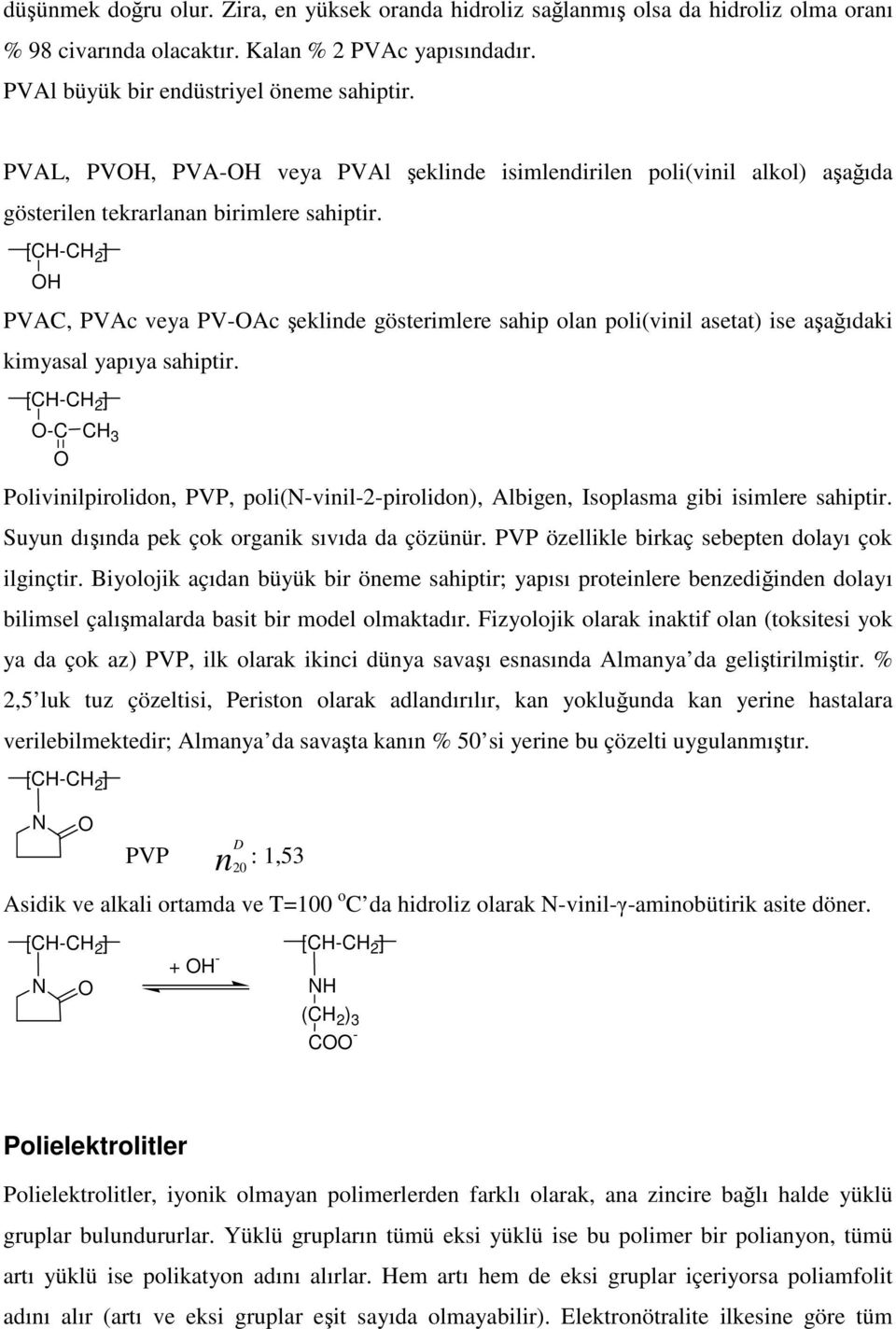 OH PVAC, PVAc veya PV-OAc eklinde gösterimlere sahip olan poli(vinil asetat) ise aaıdaki kimyasal yapıya sahiptir.