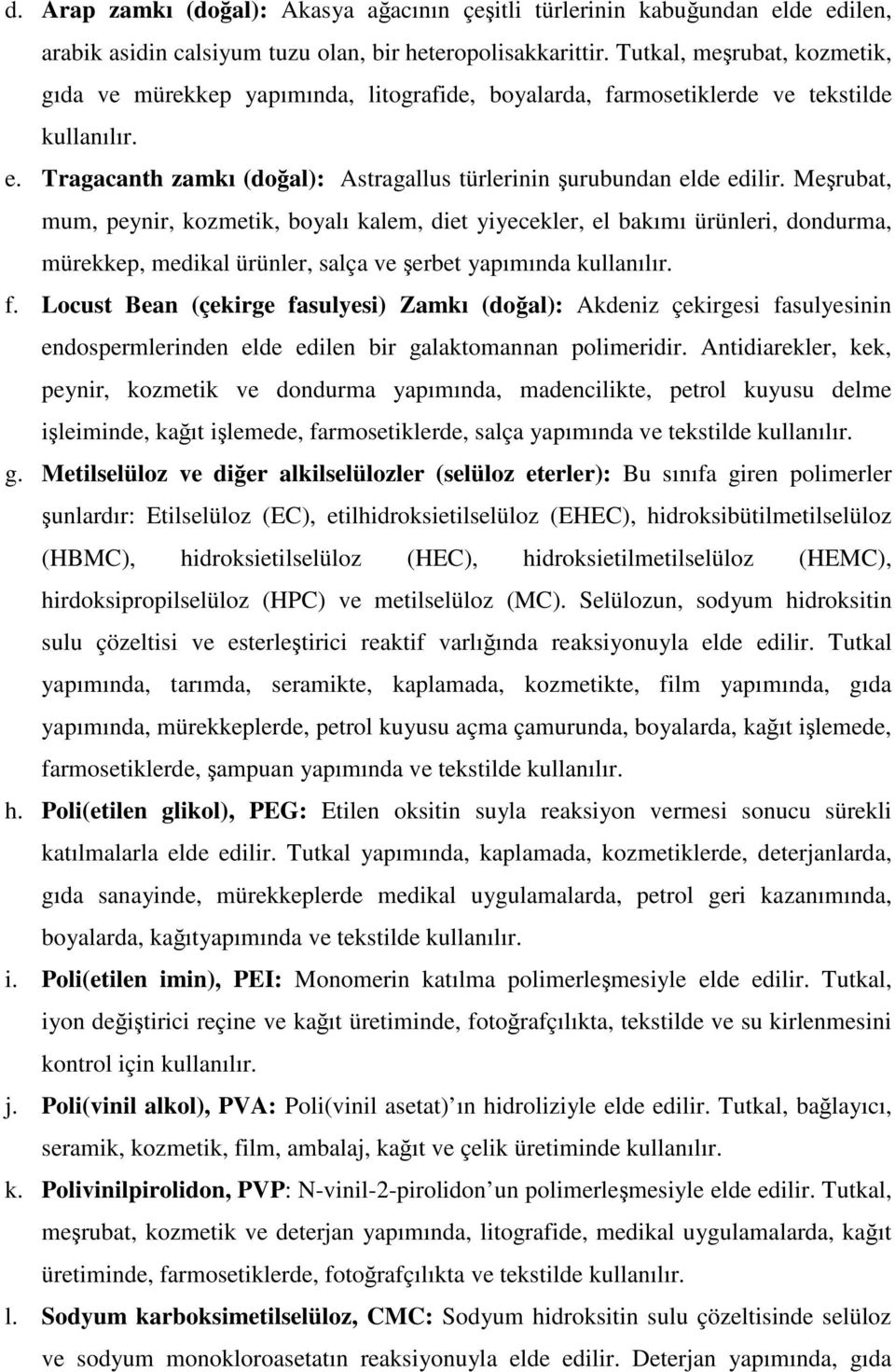 Merubat, mum, peynir, kozmetik, boyalı kalem, diet yiyecekler, el bakımı ürünleri, dondurma, mürekkep, medikal ürünler, salça ve erbet yapımında kullanılır. f.