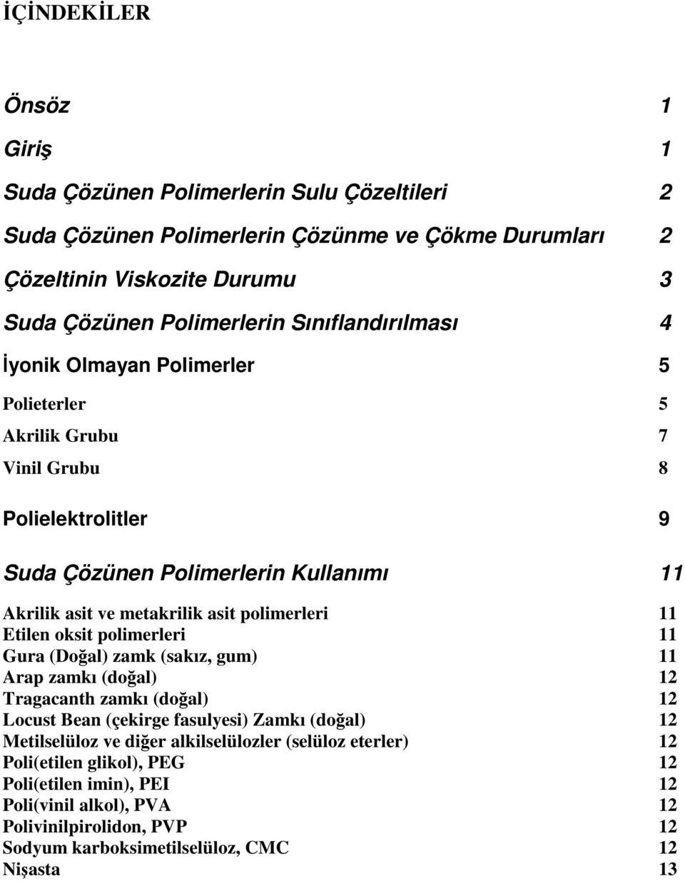 polimerleri 11 Etilen oksit polimerleri 11 Gura (Doal) zamk (sakız, gum) 11 Arap zamkı (doal) 12 Tragacanth zamkı (doal) 12 Locust Bean (çekirge fasulyesi) Zamkı (doal) 12 Metilselüloz