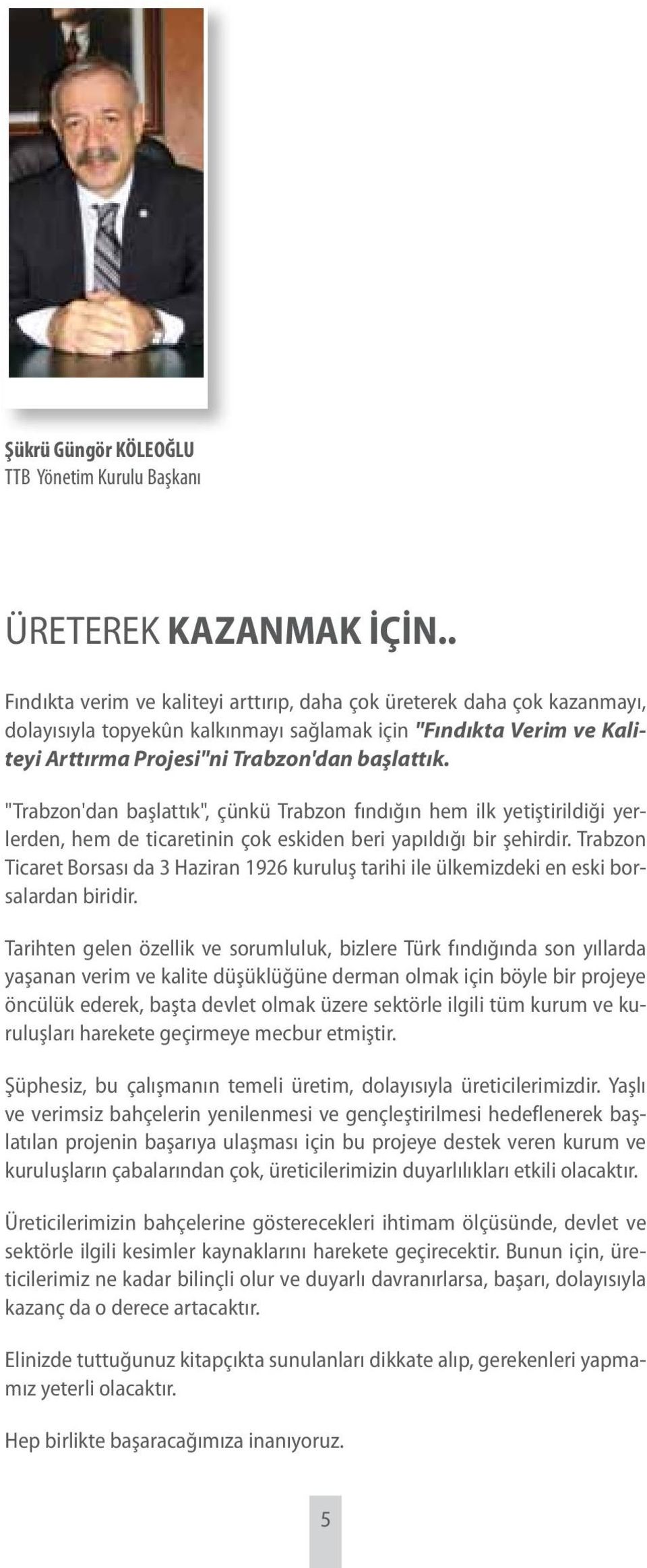 "Trabzon'dan başlattık", çünkü Trabzon fındığın hem ilk yetiştirildiği yerlerden, hem de ticaretinin çok eskiden beri yapıldığı bir şehirdir.