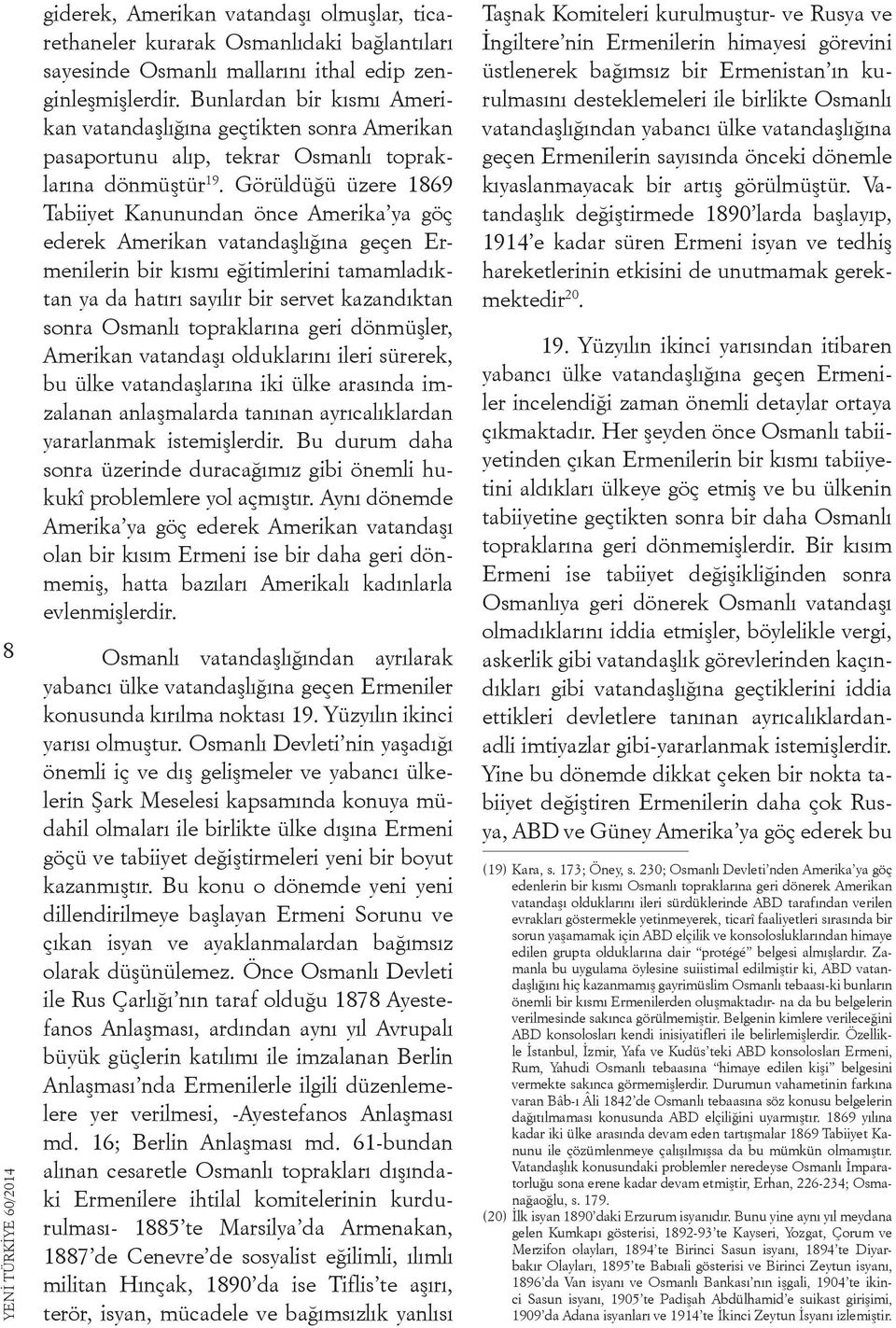 Görüldüğü üzere 1869 Tabiiyet Kanunundan önce Amerika ya göç ederek Amerikan vatandaşlığına geçen Ermenilerin bir kısmı eğitimlerini tamamladıktan ya da hatırı sayılır bir servet kazandıktan sonra