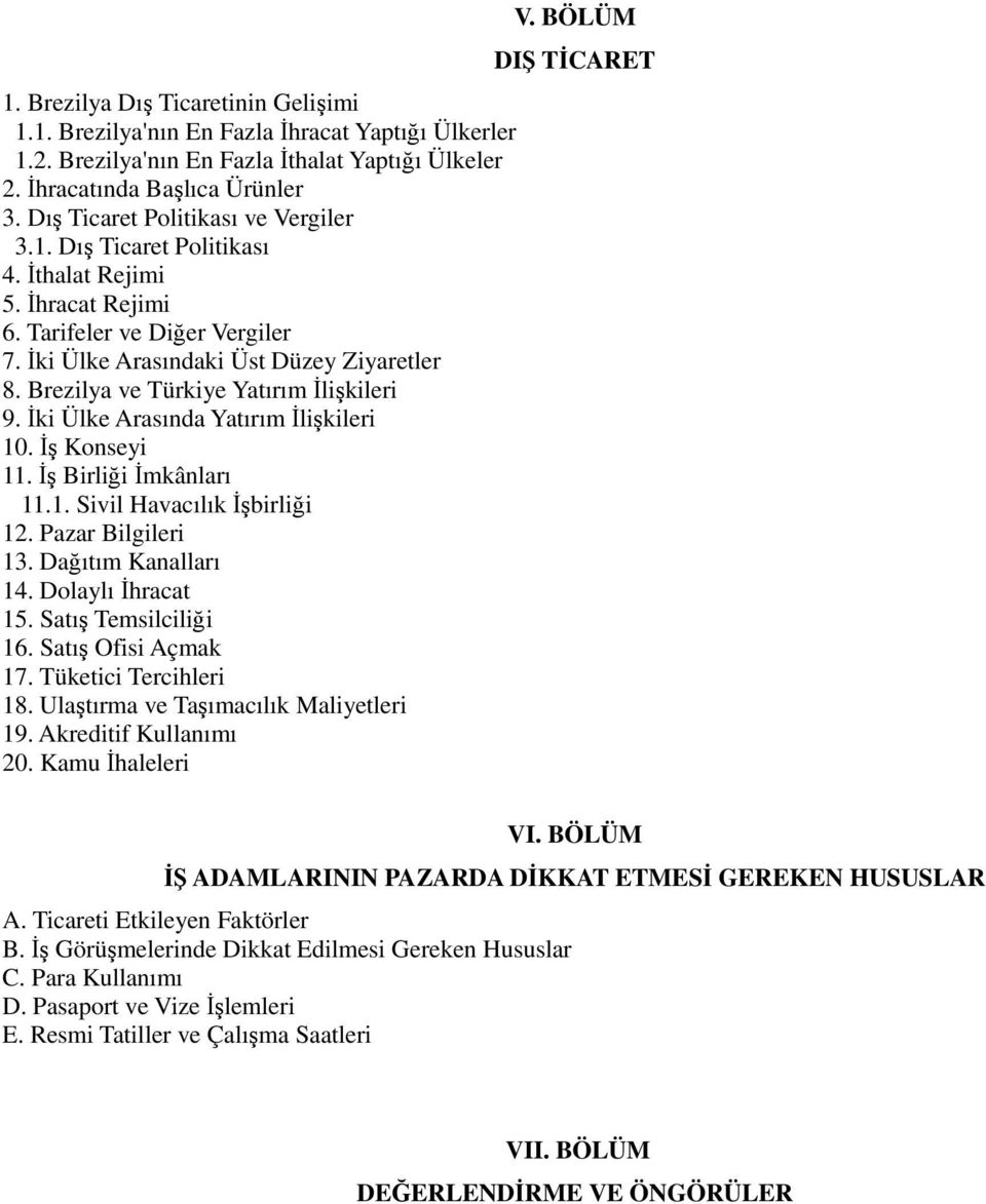 Brezilya ve Türkiye Yatırım İlişkileri 9. İki Ülke Arasında Yatırım İlişkileri 10. İş Konseyi 11. İş Birliği İmkânları 11.1. Sivil Havacılık İşbirliği 12. Pazar Bilgileri 13. Dağıtım Kanalları 14.