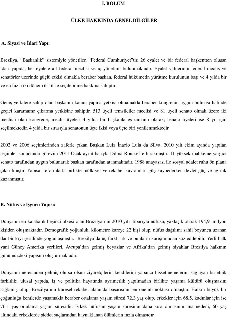 Eyalet valilerinin federal meclis ve senatörler üzerinde güçlü etkisi olmakla beraber başkan, federal hükümetin yürütme kurulunun başı ve 4 yılda bir ve en fazla iki dönem üst üste seçilebilme