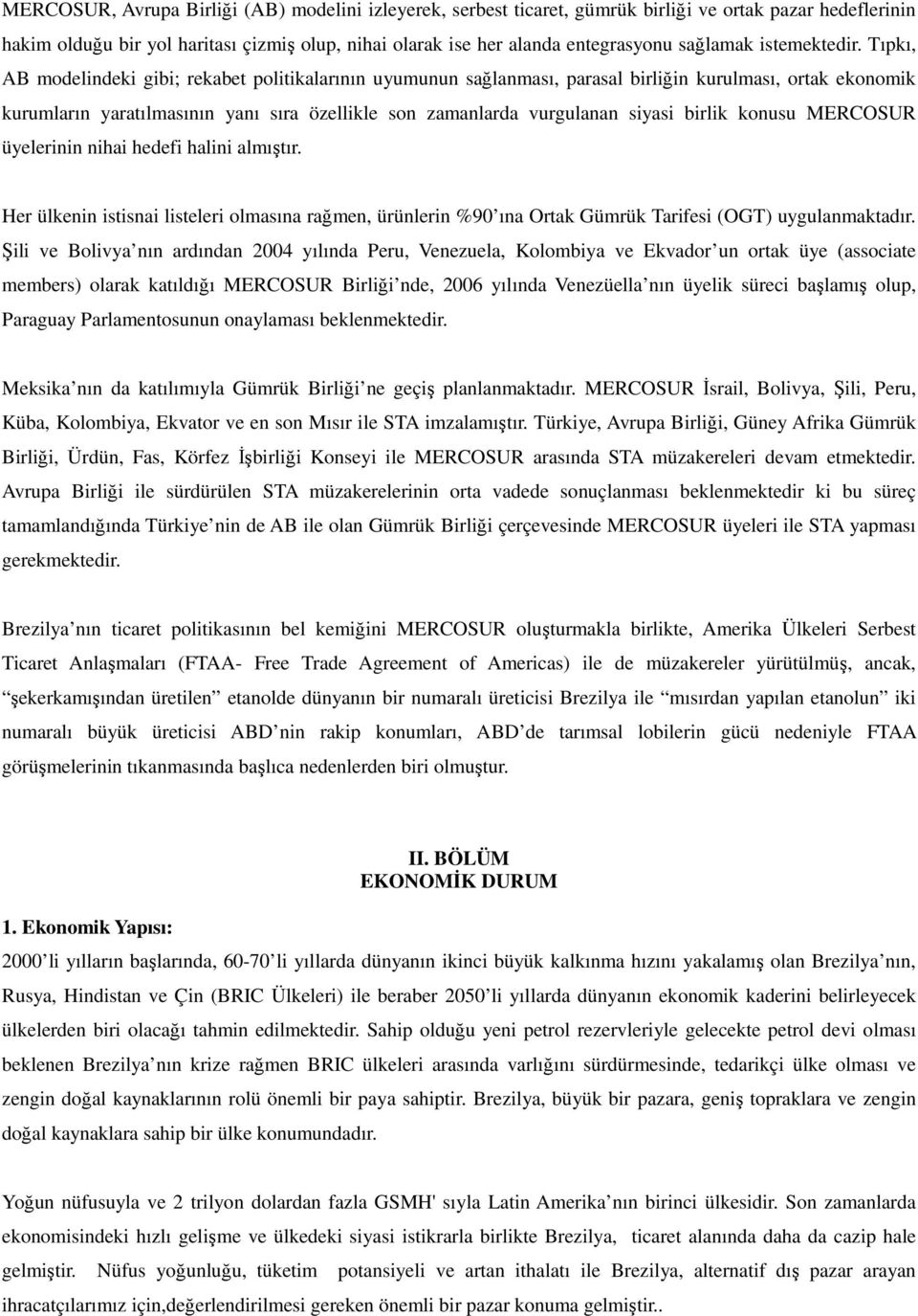 Tıpkı, AB modelindeki gibi; rekabet politikalarının uyumunun sağlanması, parasal birliğin kurulması, ortak ekonomik kurumların yaratılmasının yanı sıra özellikle son zamanlarda vurgulanan siyasi