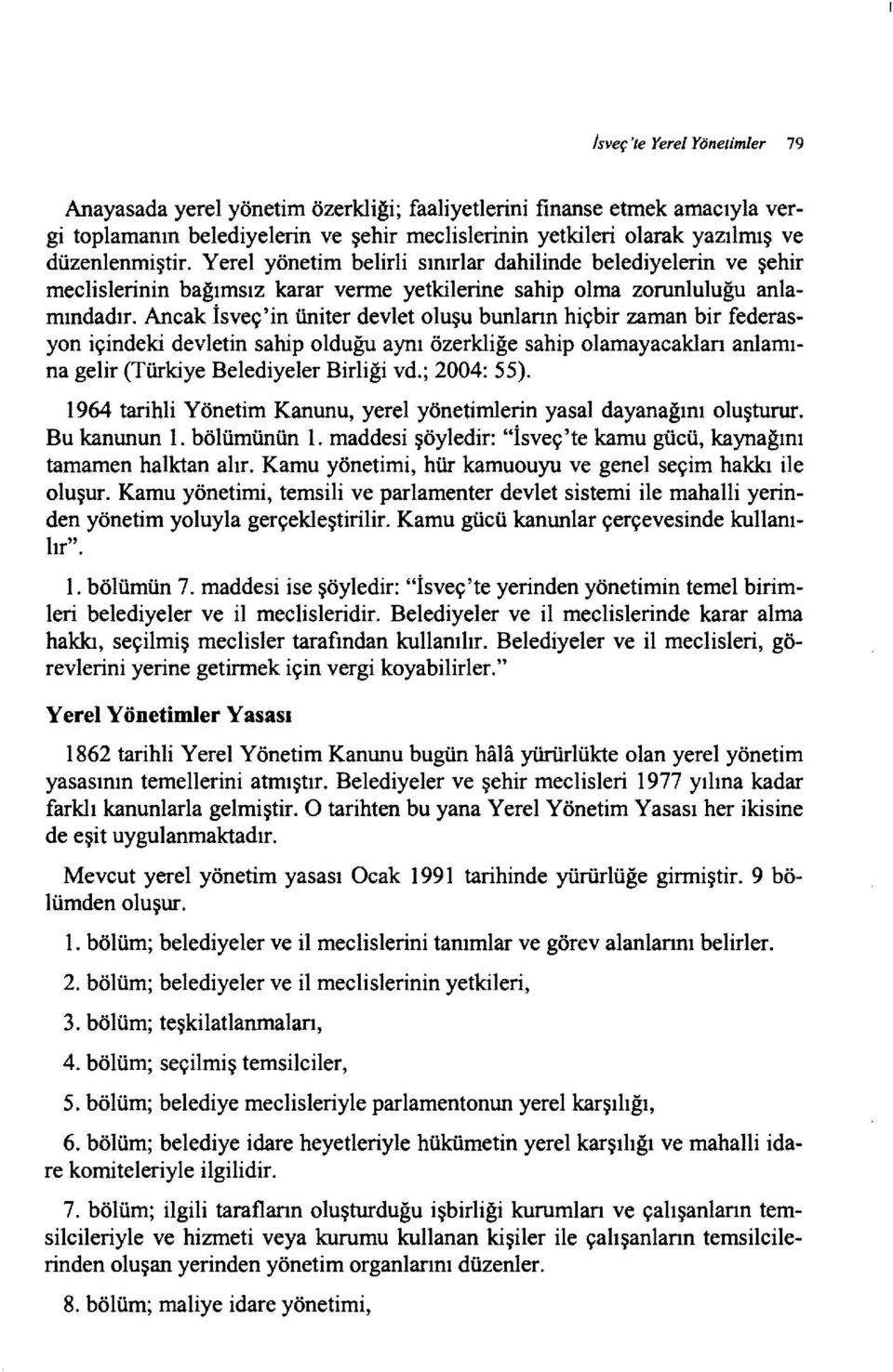 Ancak İsveç'in üniter devlet oluşu bunlann hiçbir zaman bir federasyon içindeki devletin sahip olduğu aynı özerkliğe sahip olamayacaklan anlamına gelir (Türkiye Belediyeler Birliği vd.; 2004: 55).