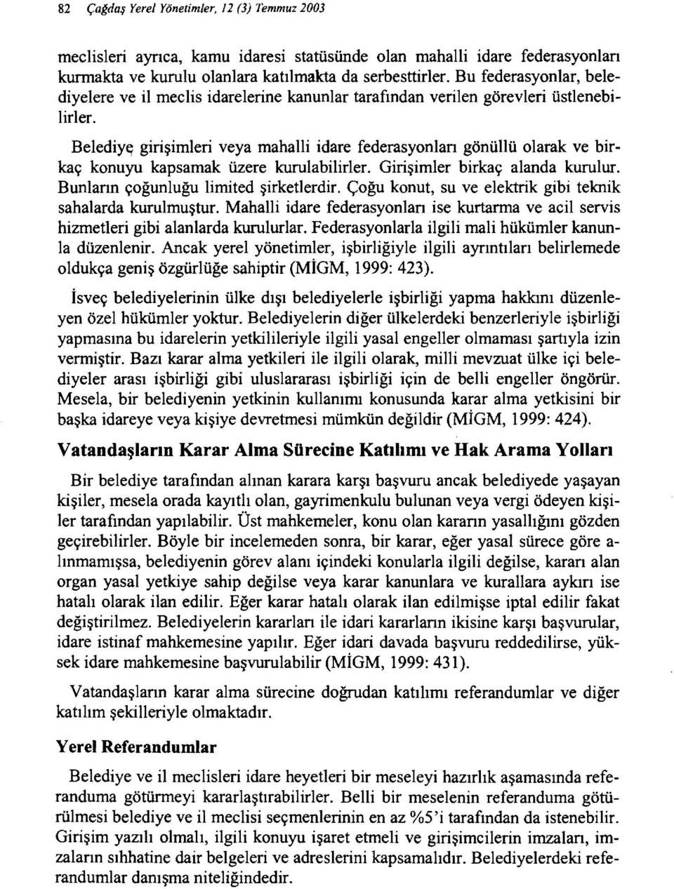 Belediytf girişimleri veya mahalli idare federasyonlan gönüllü olarak ve birkaç konuyu kapsamak üzere kurulabilirler. Girişimler birkaç alanda kurulur. Bunlann çoğunluğu limited şirketlerdir.