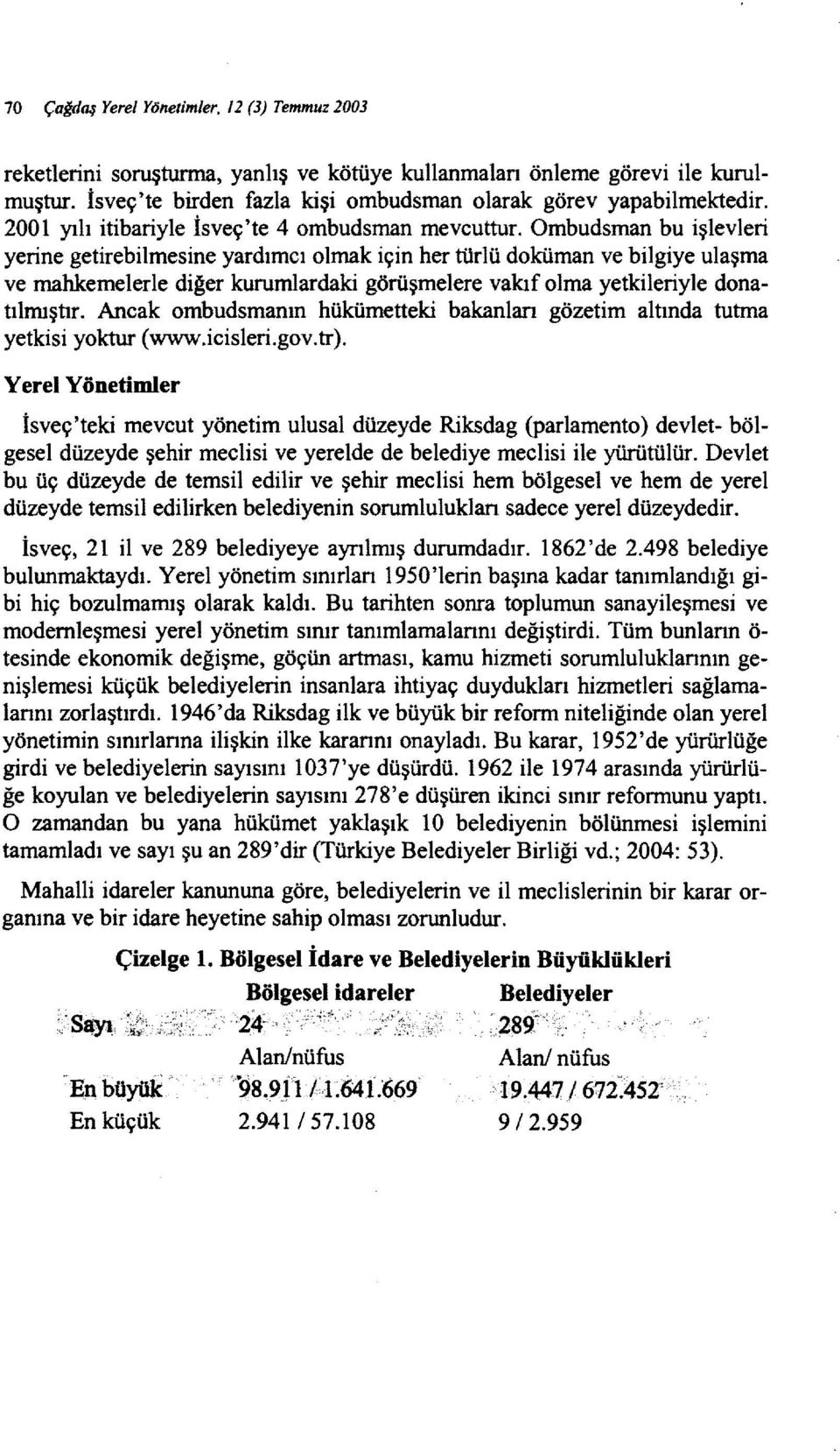 Ombudsman bu işlevleri yerine getirebilmesine yardımcı olmak için her türlü doküman ve bilgiye ulaşma ve mahkemelerle diğer kurumlardaki görüşmelere vakıf olma yetkileriyle donatılmıştır.