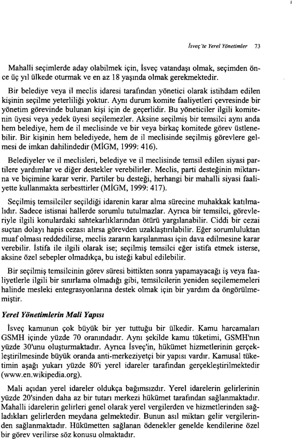 Aynı durum komite faaliyetleri çevresinde bir yönetim görevinde bulunan kişi için de geçerlidir. Bu yöneticiler ilgili komitenin üyesi veya yedek üyesi seçilemezler.