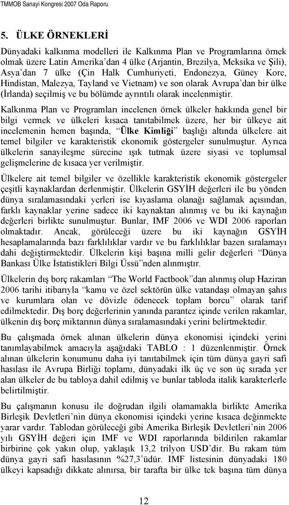 Kalkınma Plan ve Programları incelenen örnek ülkeler hakkında genel bir bilgi vermek ve ülkeleri kısaca tanıtabilmek üzere, her bir ülkeye ait incelemenin hemen başında, Ülke Kimliği başlığı altında