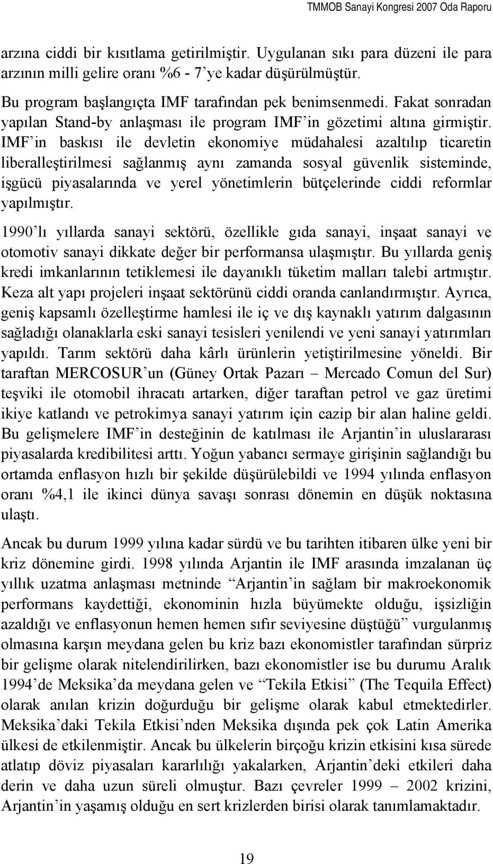 IMF in baskısı ile devletin ekonomiye müdahalesi azaltılıp ticaretin liberalleştirilmesi sağlanmış aynı zamanda sosyal güvenlik sisteminde, işgücü piyasalarında ve yerel yönetimlerin bütçelerinde