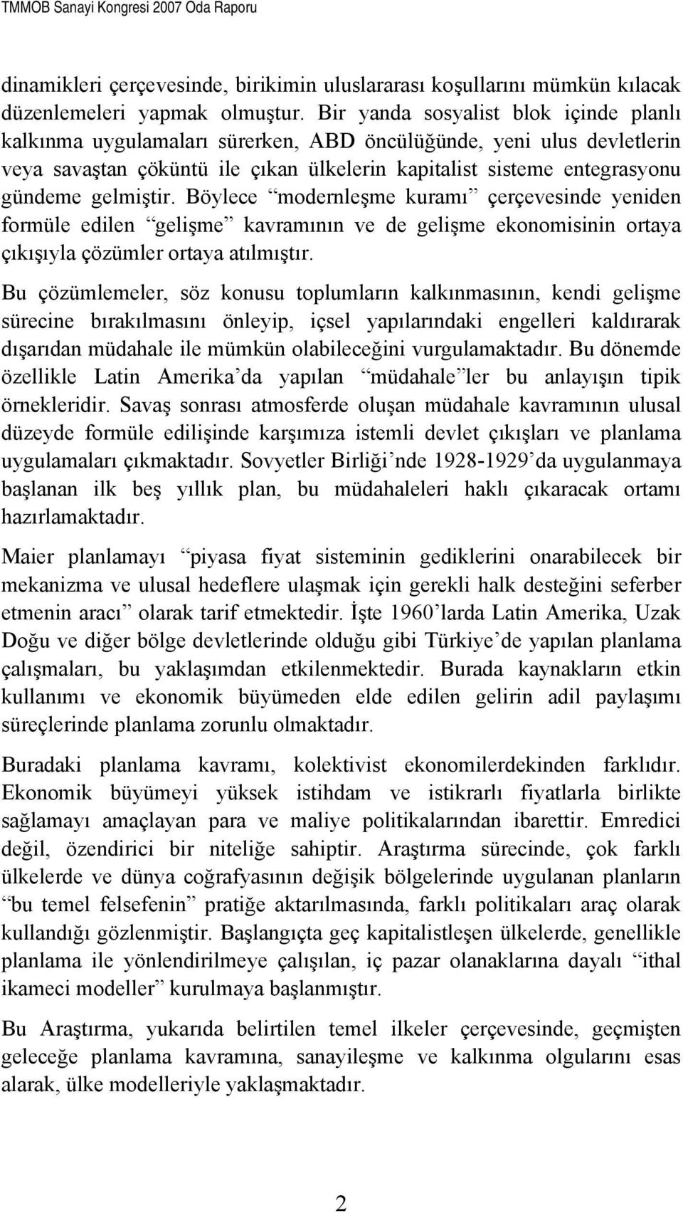 gelmiştir. Böylece modernleşme kuramı çerçevesinde yeniden formüle edilen gelişme kavramının ve de gelişme ekonomisinin ortaya çıkışıyla çözümler ortaya atılmıştır.