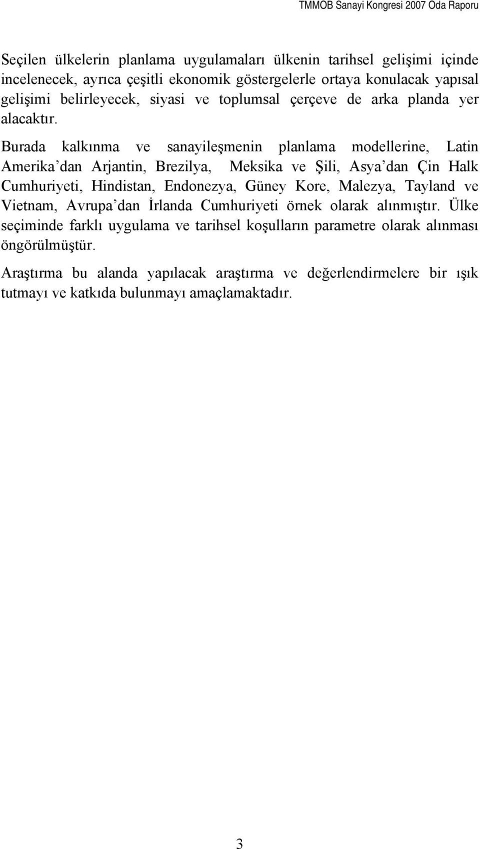 Burada kalkınma ve sanayileşmenin planlama modellerine, Latin Amerika dan Arjantin, Brezilya, Meksika ve Şili, Asya dan Çin Halk Cumhuriyeti, Hindistan, Endonezya, Güney Kore,