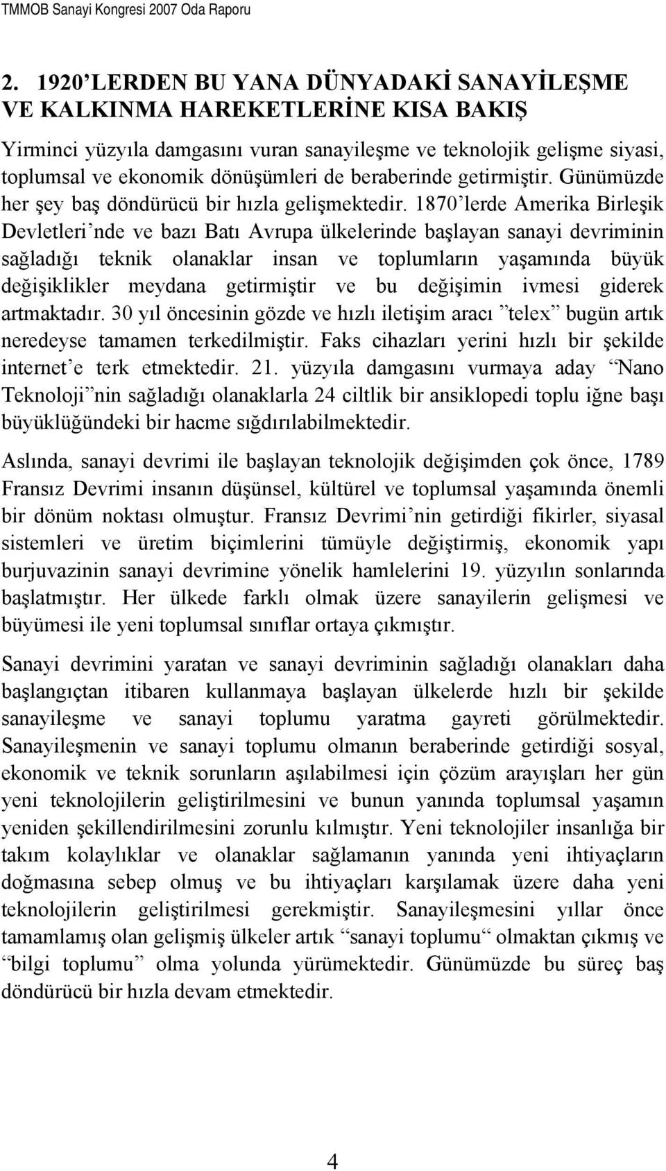 1870 lerde Amerika Birleşik Devletleri nde ve bazı Batı Avrupa ülkelerinde başlayan sanayi devriminin sağladığı teknik olanaklar insan ve toplumların yaşamında büyük değişiklikler meydana getirmiştir