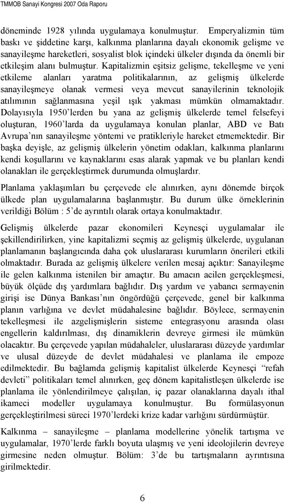 Kapitalizmin eşitsiz gelişme, tekelleşme ve yeni etkileme alanları yaratma politikalarının, az gelişmiş ülkelerde sanayileşmeye olanak vermesi veya mevcut sanayilerinin teknolojik atılımının