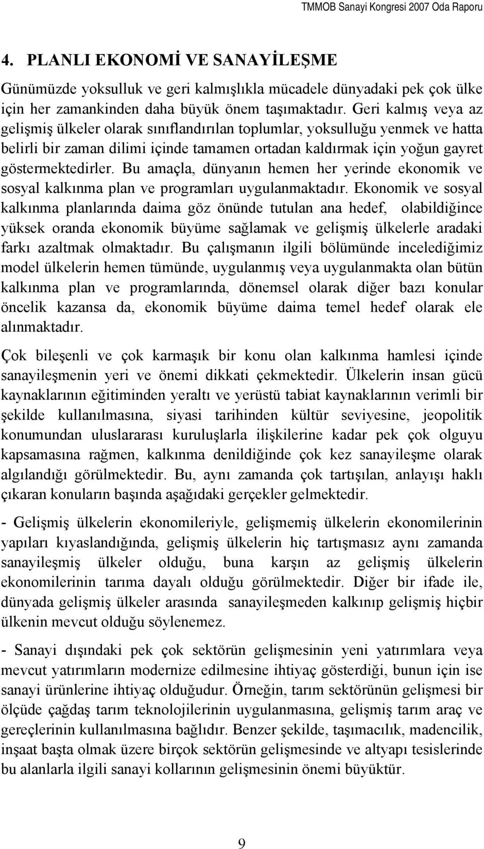 Bu amaçla, dünyanın hemen her yerinde ekonomik ve sosyal kalkınma plan ve programları uygulanmaktadır.