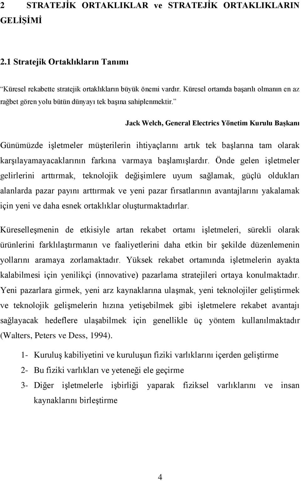 Jack Welch, General Electrics Yönetim Kurulu Başkanı Günümüzde işletmeler müşterilerin ihtiyaçlarını artık tek başlarına tam olarak karşılayamayacaklarının farkına varmaya başlamışlardır.