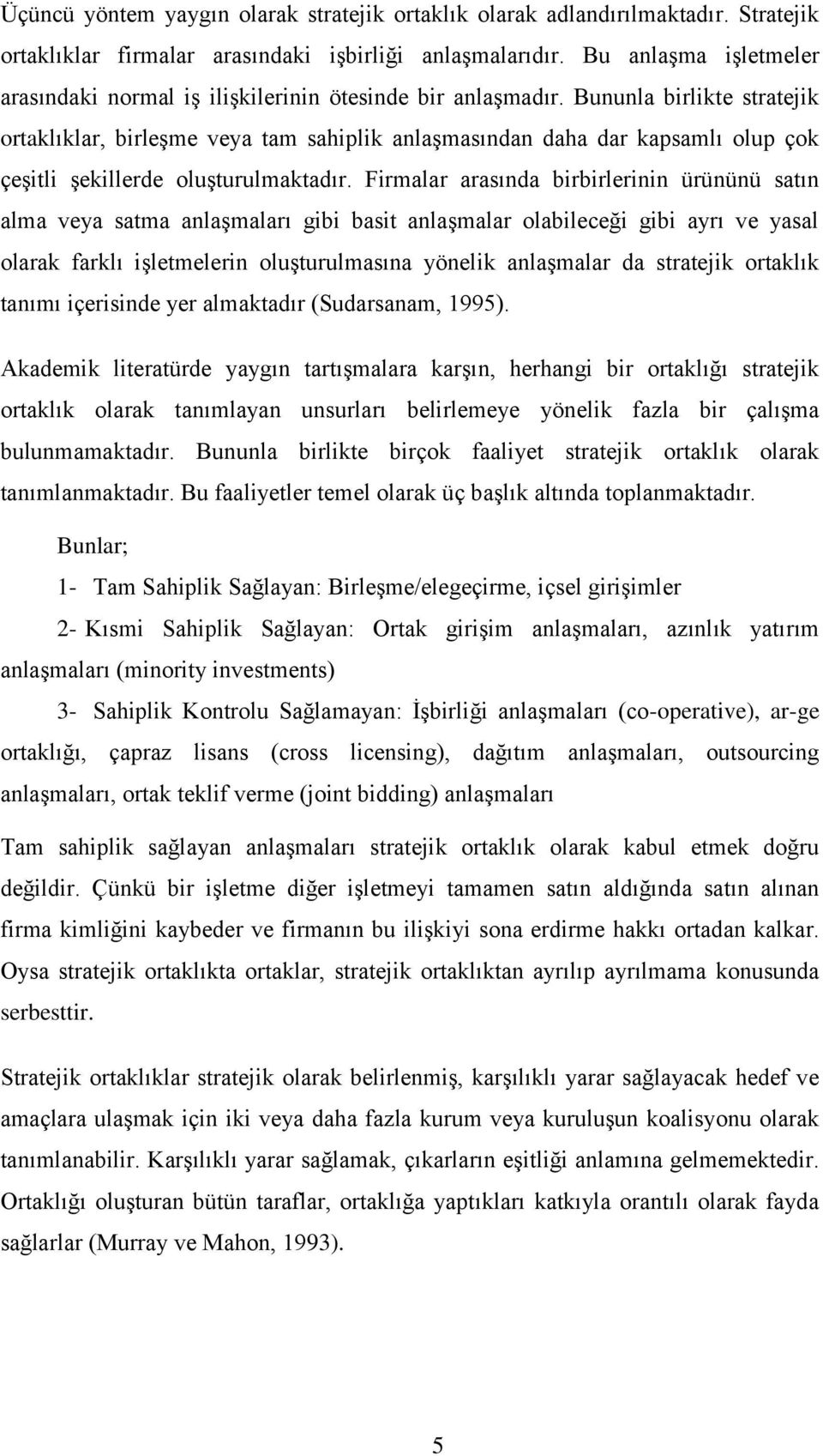 Bununla birlikte stratejik ortaklıklar, birleşme veya tam sahiplik anlaşmasından daha dar kapsamlı olup çok çeşitli şekillerde oluşturulmaktadır.