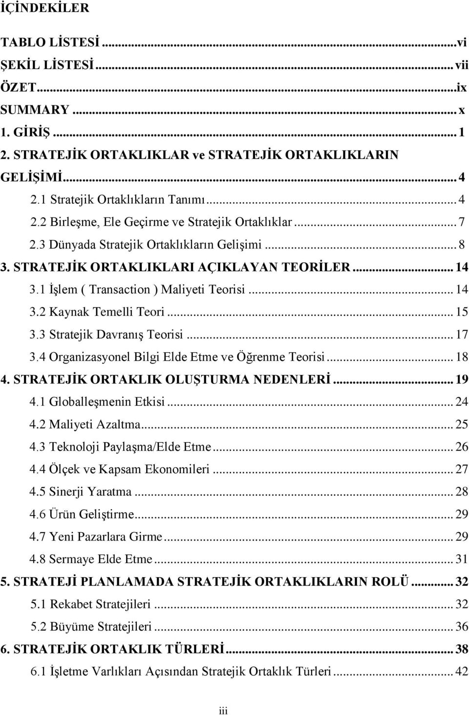 1 İşlem ( Transaction ) Maliyeti Teorisi... 14 3.2 Kaynak Temelli Teori... 15 3.3 Stratejik Davranış Teorisi... 17 3.4 Organizasyonel Bilgi Elde Etme ve Öğrenme Teorisi... 18 4.