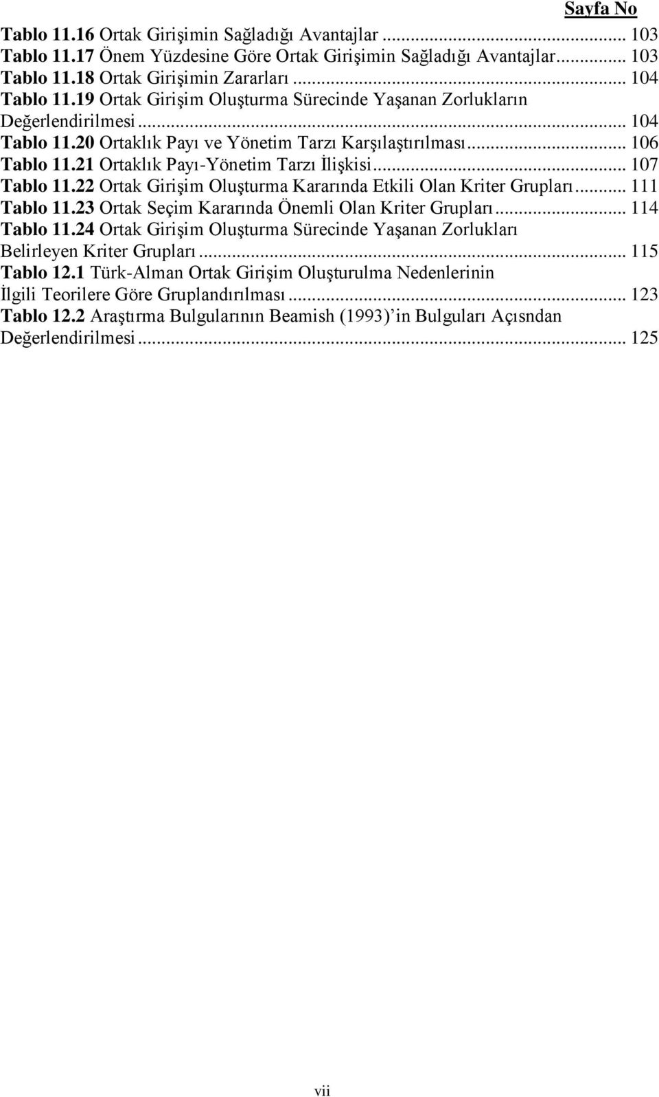 .. 107 Tablo 11.22 Ortak Girişim Oluşturma Kararında Etkili Olan Kriter Grupları... 111 Tablo 11.23 Ortak Seçim Kararında Önemli Olan Kriter Grupları... 114 Tablo 11.