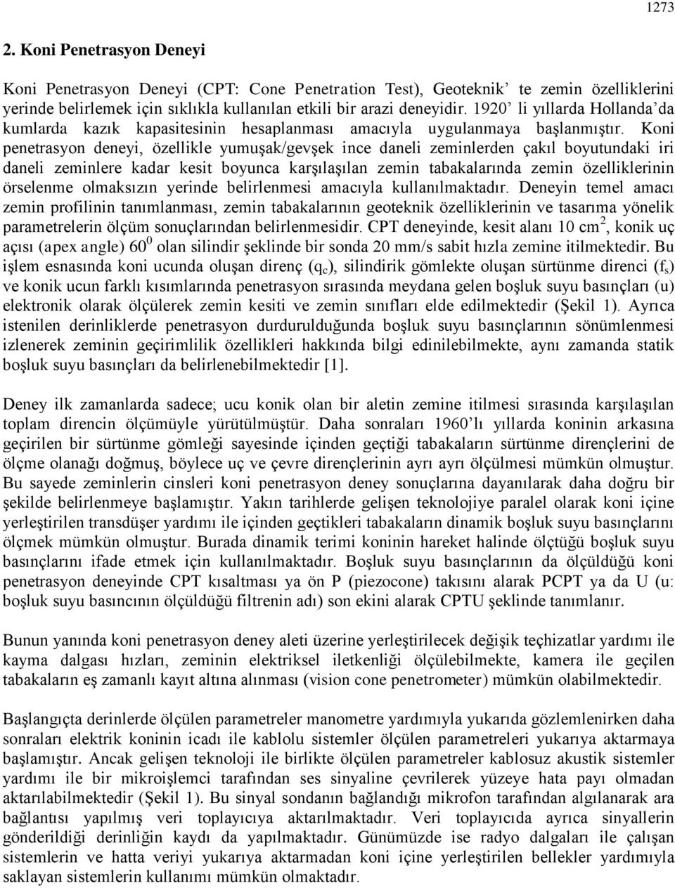 Koni penetrasyon deneyi, özellikle yumuşak/gevşek ince daneli zeminlerden çakıl boyutundaki iri daneli zeminlere kadar kesit boyunca karşılaşılan zemin tabakalarında zemin özelliklerinin örselenme