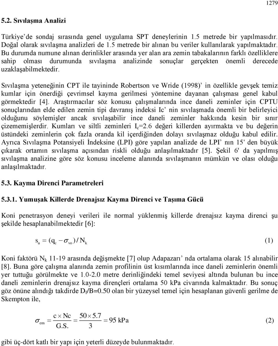 Bu durumda numune alınan derinlikler arasında yer alan ara zemin tabakalarının farklı özelliklere sahip olması durumunda sıvılaşma analizinde sonuçlar gerçekten önemli derecede uzaklaşabilmektedir.