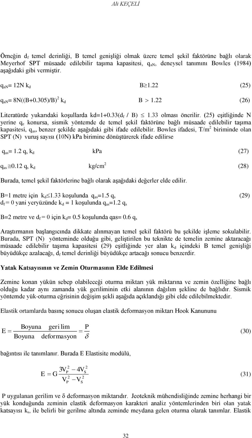 (25) eģitliğinde N yerine e konursa, sismik yöntemde de temel Ģekil faktörüne bağlı müsaade edilebilir taģıma kapasitesi, as, benzer Ģekilde aģağıdaki gibi ifade edilebilir.