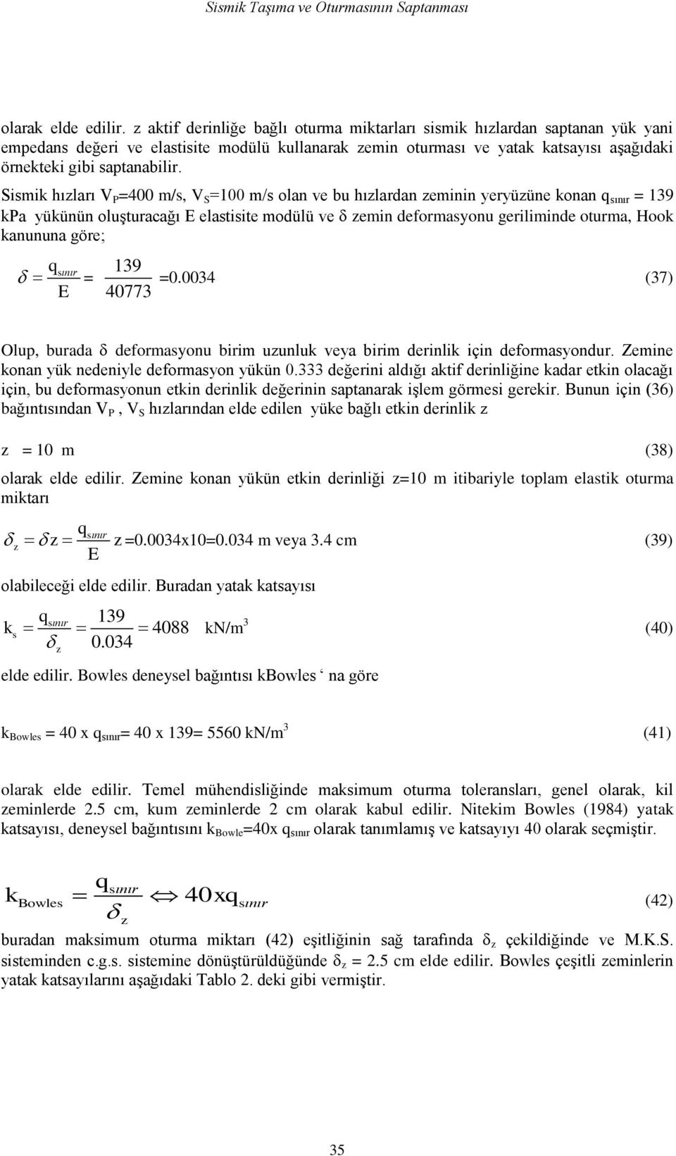 Sismik hızları V P =400 m/s, V S =100 m/s olan ve bu hızlardan zeminin yeryüzüne konan sınır = 139 kpa yükünün oluģturacağı E elastisite modülü ve zemin deformasyonu geriliminde oturma, Hook kanununa