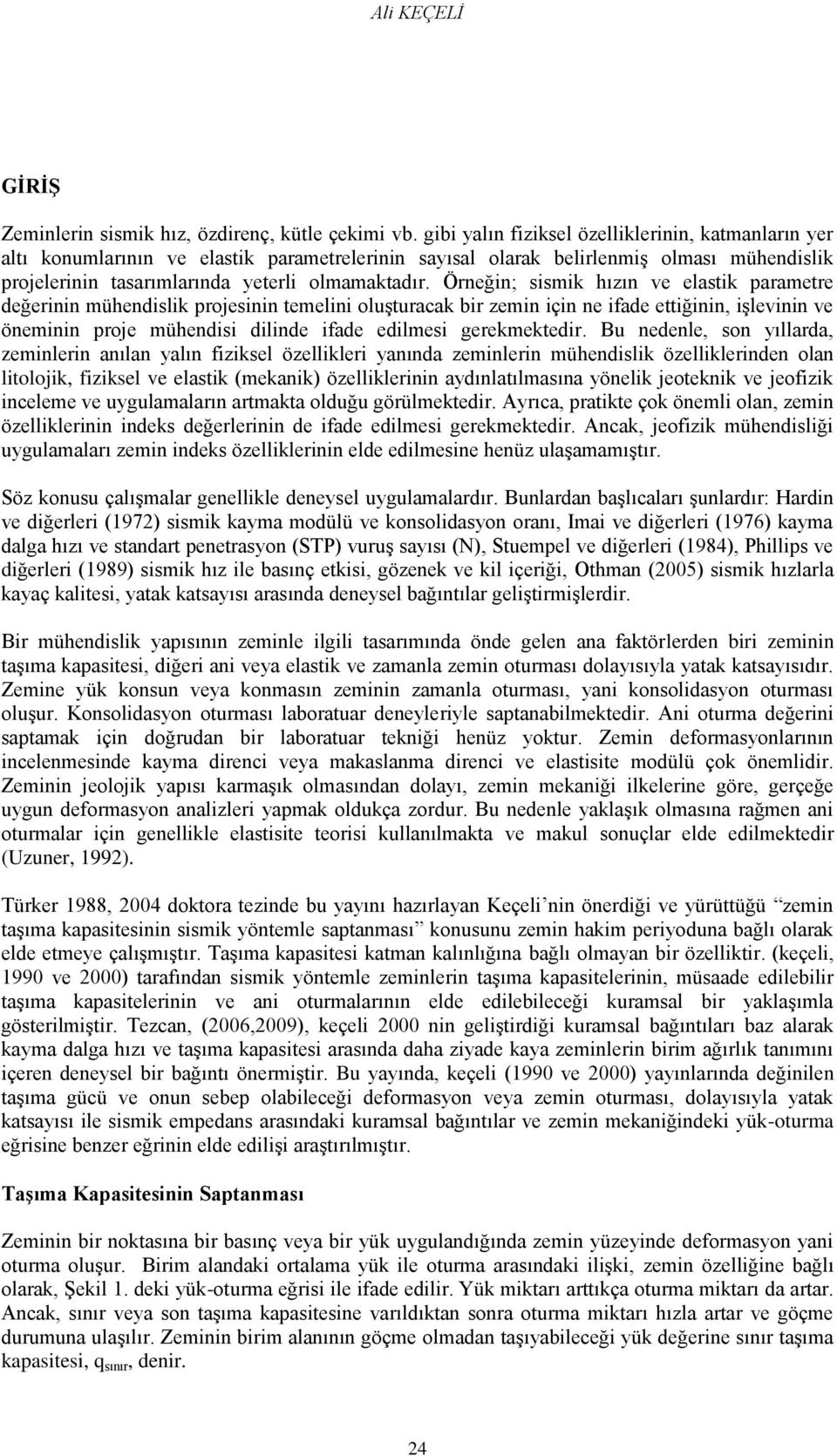 Örneğin; sismik hızın ve elastik parametre değerinin mühendislik projesinin temelini oluģturacak bir zemin için ne ifade ettiğinin, iģlevinin ve öneminin proje mühendisi dilinde ifade edilmesi