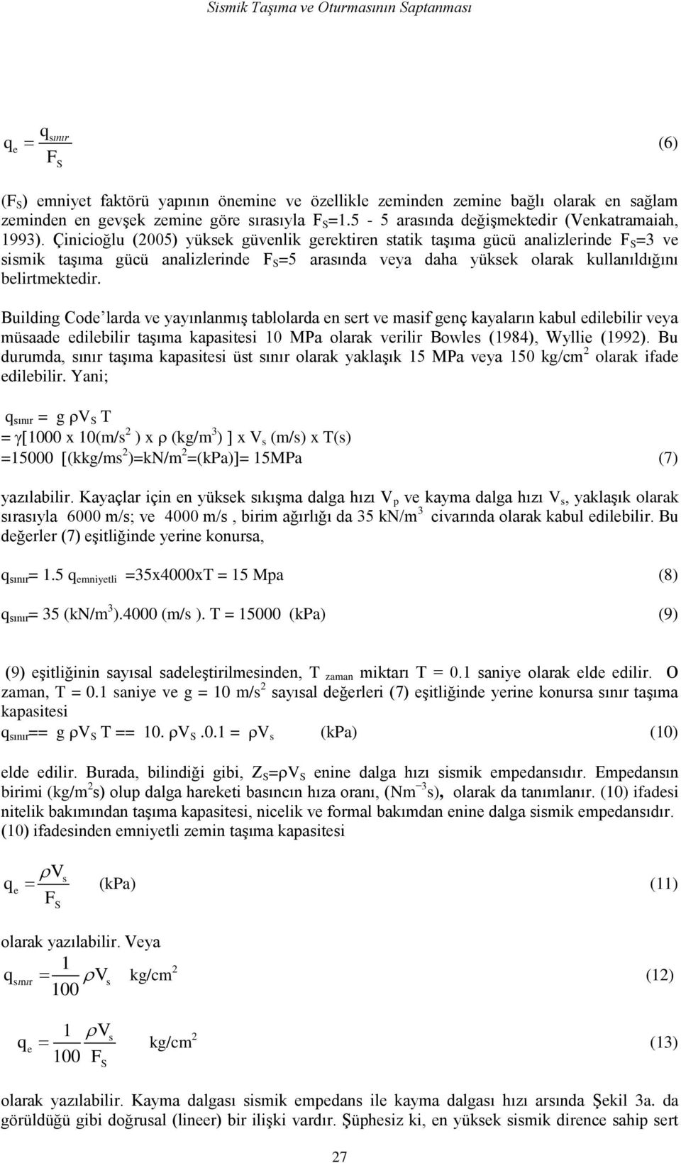 Çinicioğlu (2005) yüksek güvenlik gerektiren statik taģıma gücü analizlerinde F S =3 ve sismik taģıma gücü analizlerinde F S =5 arasında veya daha yüksek olarak kullanıldığını belirtmektedir.