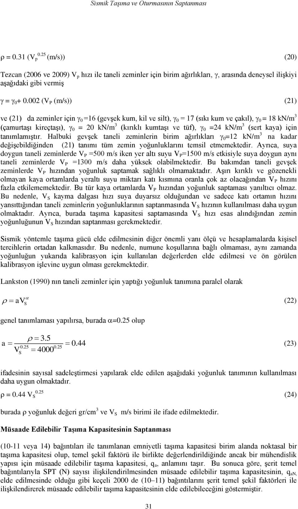 002 (V P (m/s)) (21) ve (21) da zeminler için 0 =16 (gevģek kum, kil ve silt), 0 = 17 (sıkı kum ve çakıl), 0 = 18 kn/m 3 (çamurtaģı kireçtaģı), 0 = 20 kn/m 3 (kırıklı kumtaģı ve tüf), 0 =24 kn/m 3