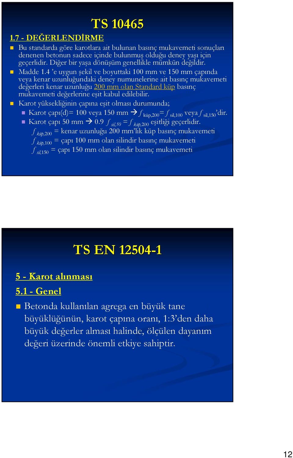 4 e uygun şekil ve boyuttaki 100 mm ve 150 mm çapında veya kenar uzunluğundaki deney numunelerine ait basınç mukavemeti değerleri kenar uzunluğu 200 mm olan Standard küp basınç mukavemeti değerlerine