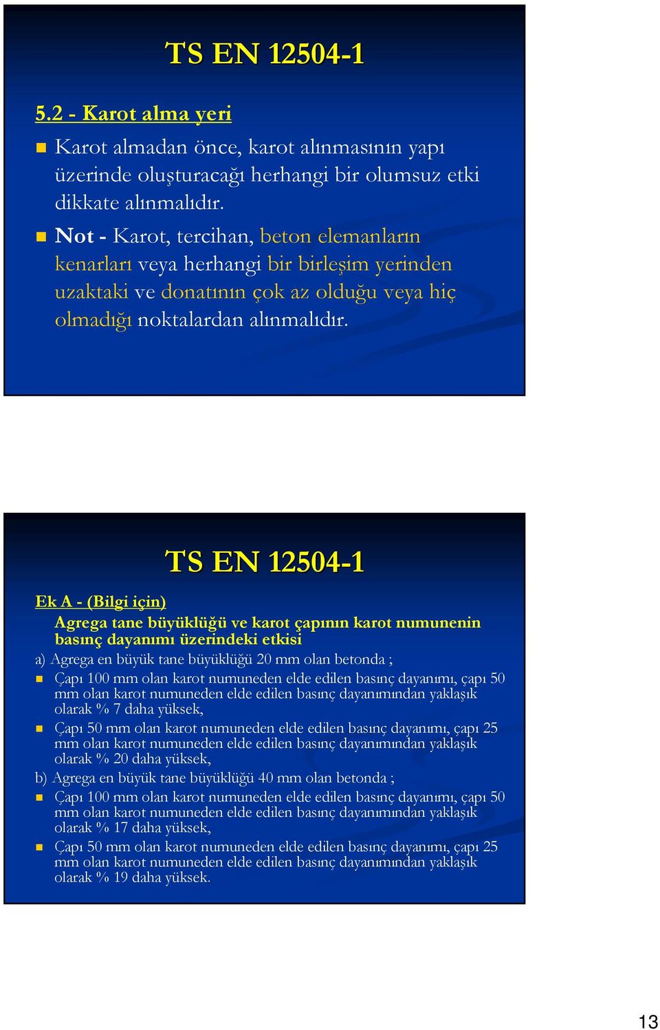 TS EN 12504-1 Ek A - (Bilgi için) Agrega tane büyüklüğü ve karot çapının karot numunenin basınç dayanımı üzerindeki etkisi a) Agrega en büyük tane büyüklüğü 20 mm olan betonda ; Çapı 100 mm olan