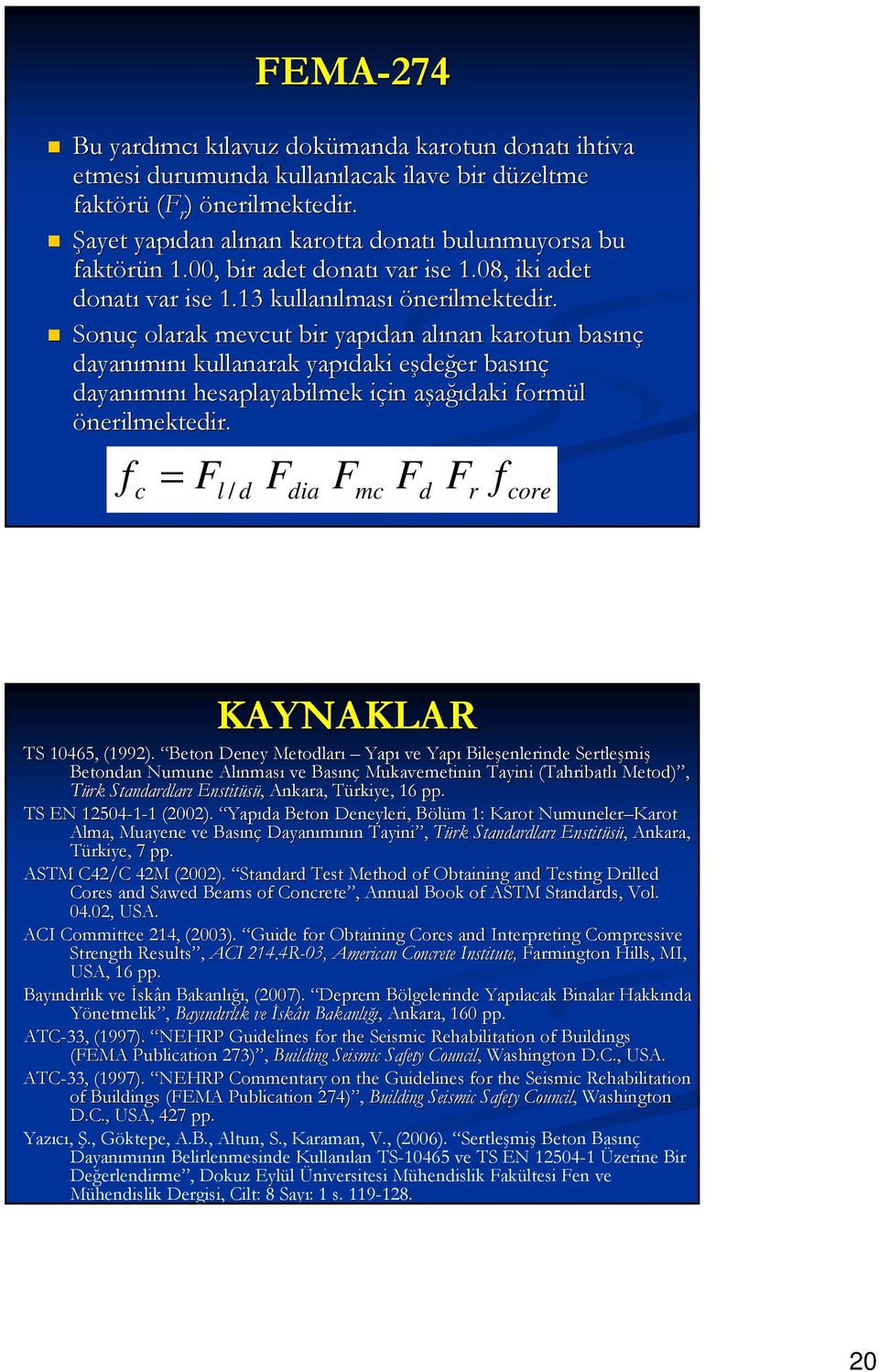 Sonuç olarak mevcut bir yapıdan alınan karotun basınç dayanımını kullanarak yapıdaki eşdee değer er basınç dayanımını hesaplayabilmek için i in aşağıa ğıdaki formül önerilmektedir.