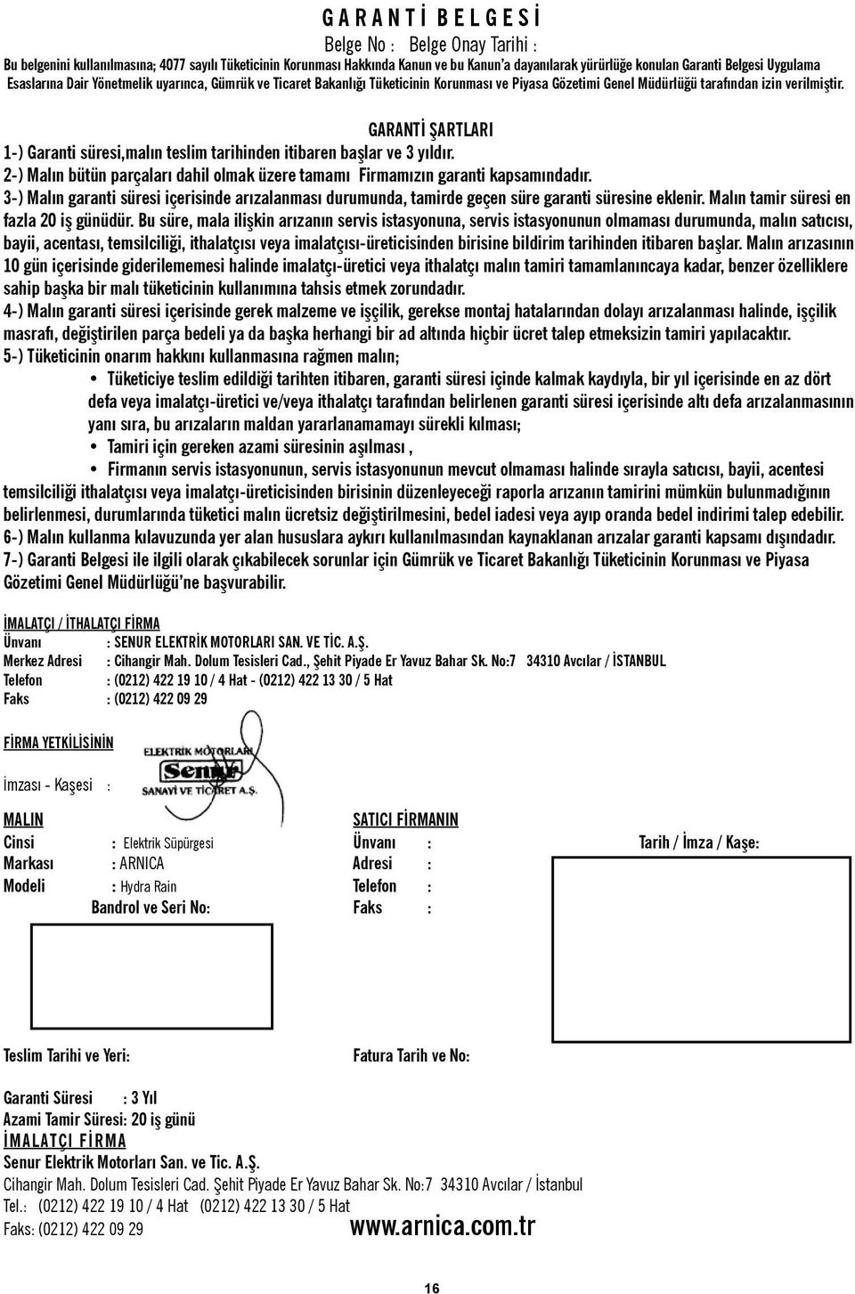 GARANTİ ŞARTLARI 1-) Garanti süresi,malın teslim tarihinden itibaren başlar ve 3 yıldır. 2-) Malın bütün parçaları dahil olmak üzere tamamı Firmamızın garanti kapsamındadır.