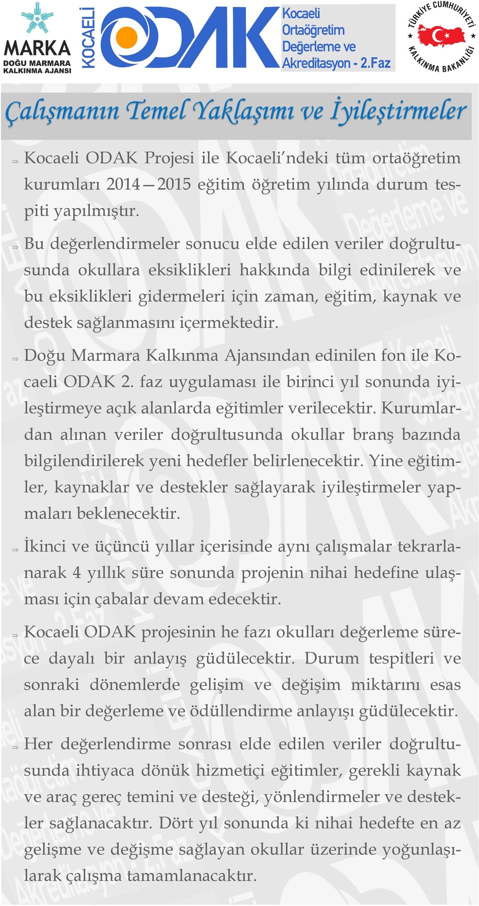 içermektedir. Doğu Marmara Kalkınma Ajansından edinilen fon ile Kocaeli ODAK 2. faz uygulaması ile birinci yıl sonunda iyi- leştirmeye açık alanlarda eğitimler verilecektir.