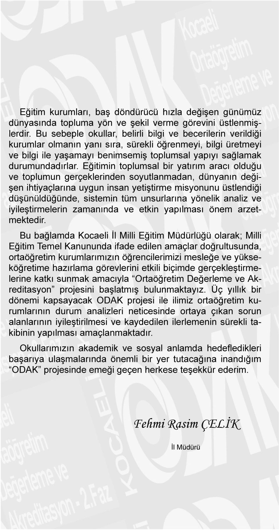 Eğitimin toplumsal bir yatırım aracı olduğu ve toplumun gerçeklerinden soyutlanmadan, dünyanın değişen ihtiyaçlarına uygun insan yetiştirme misyonunu üstlendiği düşünüldüğünde, sistemin tüm