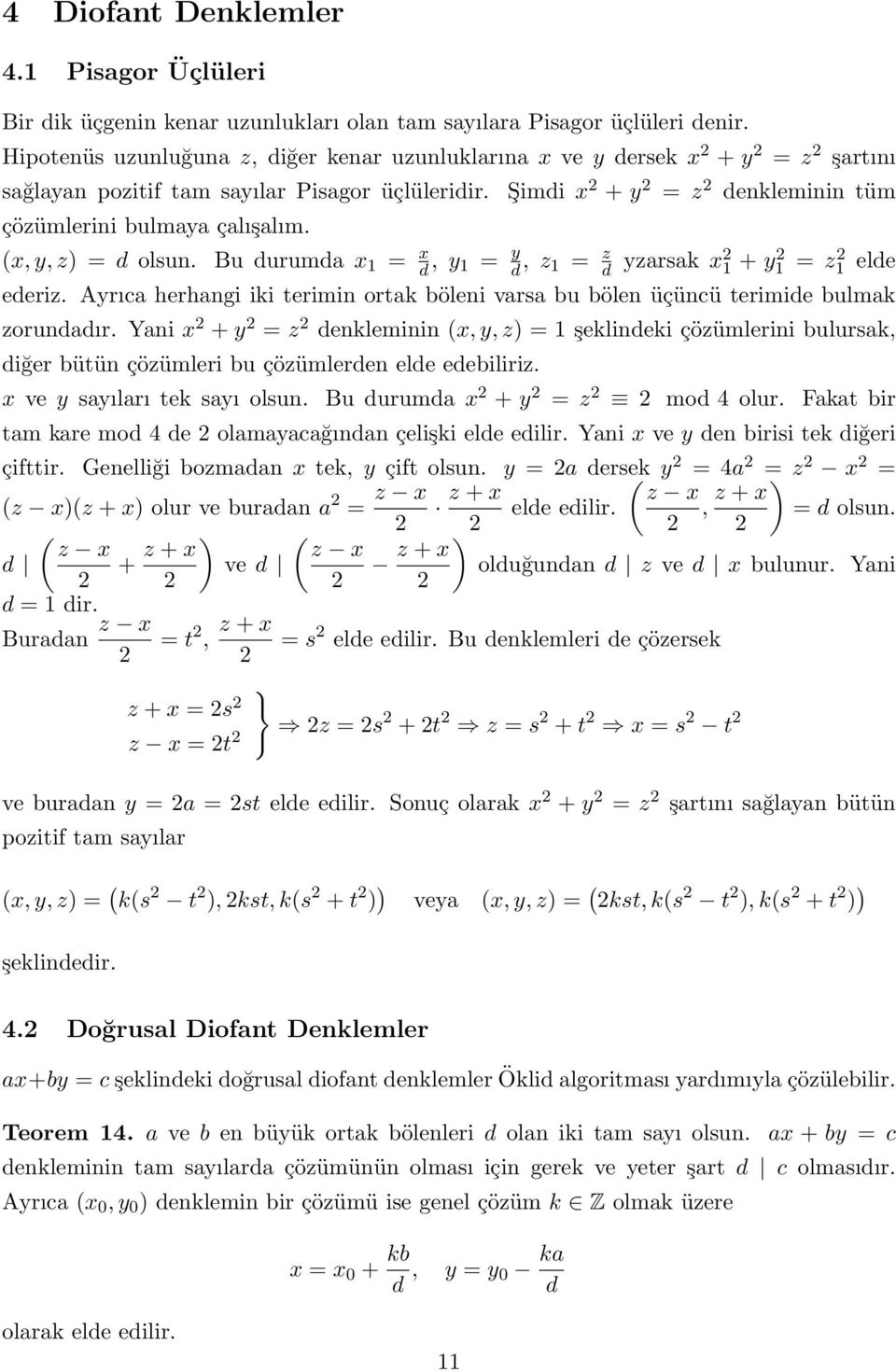 Şimdi x 2 + y 2 = z 2 denkleminin tüm (x, y, z) = d olsun. Bu durumda x 1 = x d, y 1 = y d, z 1 = z d yzarsak x2 1 + y2 1 = z2 1 elde ederiz.