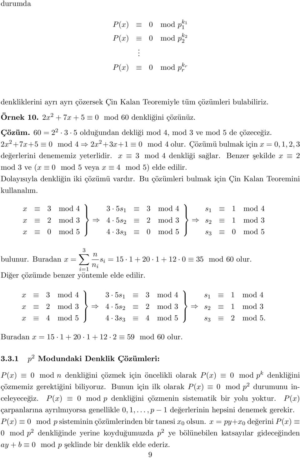 Çözümü bulmak için x = 0, 1, 2, 3 değerlerini denememiz yeterlidir. x 3 mod 4 denkliği sağlar. Benzer şekilde x 2 mod 3 ve (x 0 mod 5 veya x 4 mod 5) elde edilir.