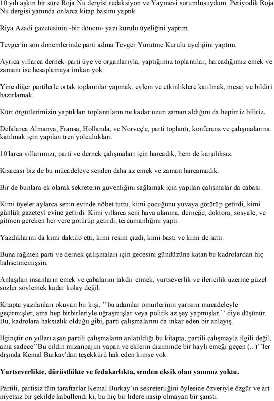 Ayrıca yıllarca dernek-parti üye ve organlarıyla, yaptığımız toplantılar, harcadığımız emek ve zamanı ise hesaplamaya imkan yok.