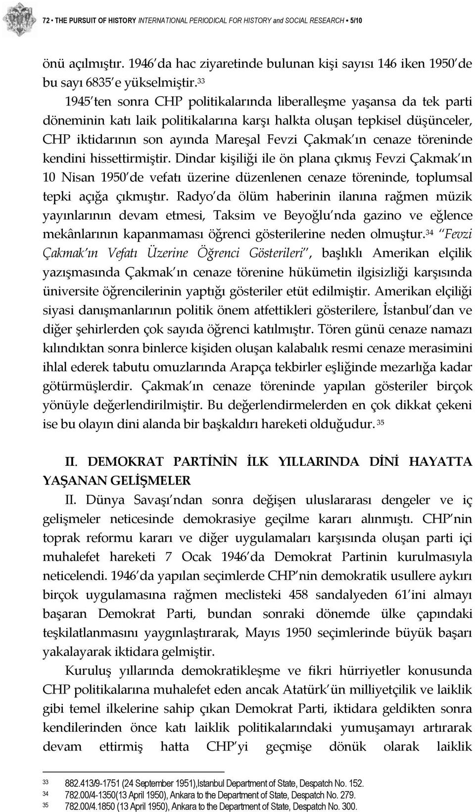 cenaze töreninde kendini hissettirmiştir. Dindar kişiliği ile ön plana çıkmış Fevzi Çakmak ın 10 Nisan 1950 de vefatı üzerine düzenlenen cenaze töreninde, toplumsal tepki açığa çıkmıştır.