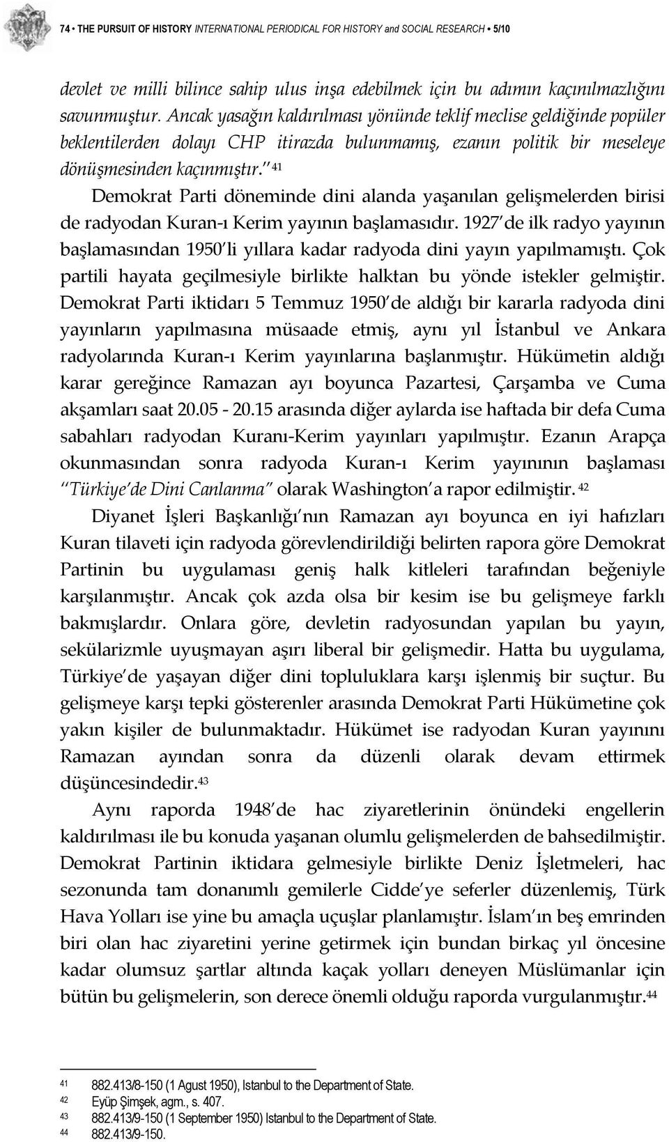 41 Demokrat Parti döneminde dini alanda yaşanılan gelişmelerden birisi de radyodan Kuran ı Kerim yayının başlamasıdır.