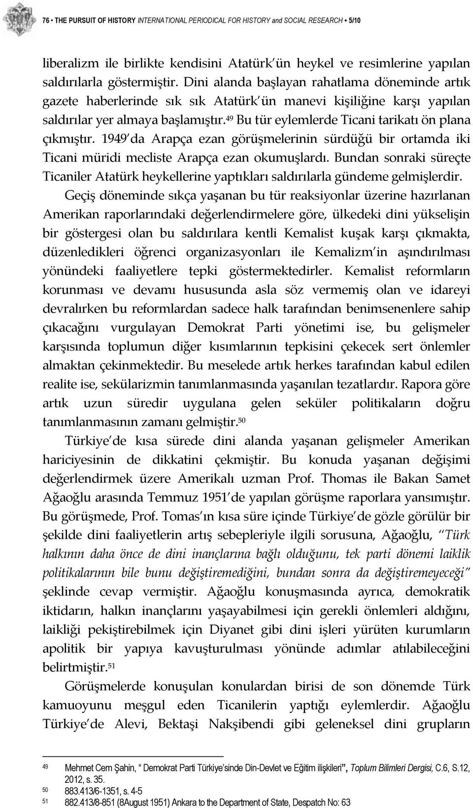 49 Bu tür eylemlerde Ticani tarikatı ön plana çıkmıştır. 1949 da Arapça ezan görüşmelerinin sürdüğü bir ortamda iki Ticani müridi mecliste Arapça ezan okumuşlardı.