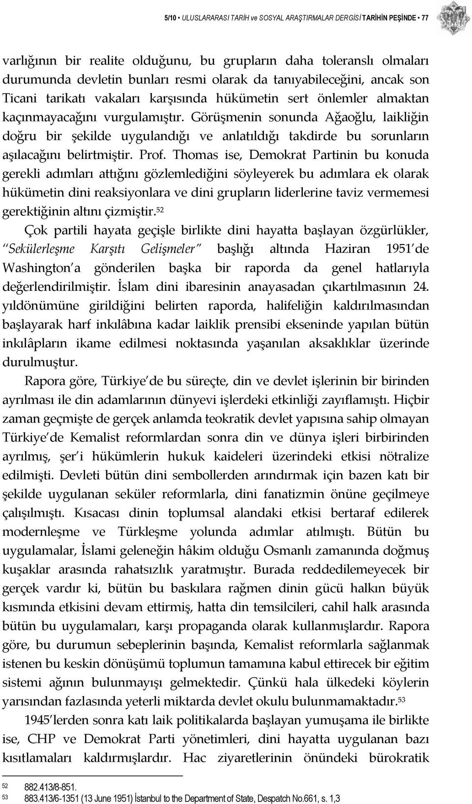 Görüşmenin sonunda Ağaoğlu, laikliğin doğru bir şekilde uygulandığı ve anlatıldığı takdirde bu sorunların aşılacağını belirtmiştir. Prof.